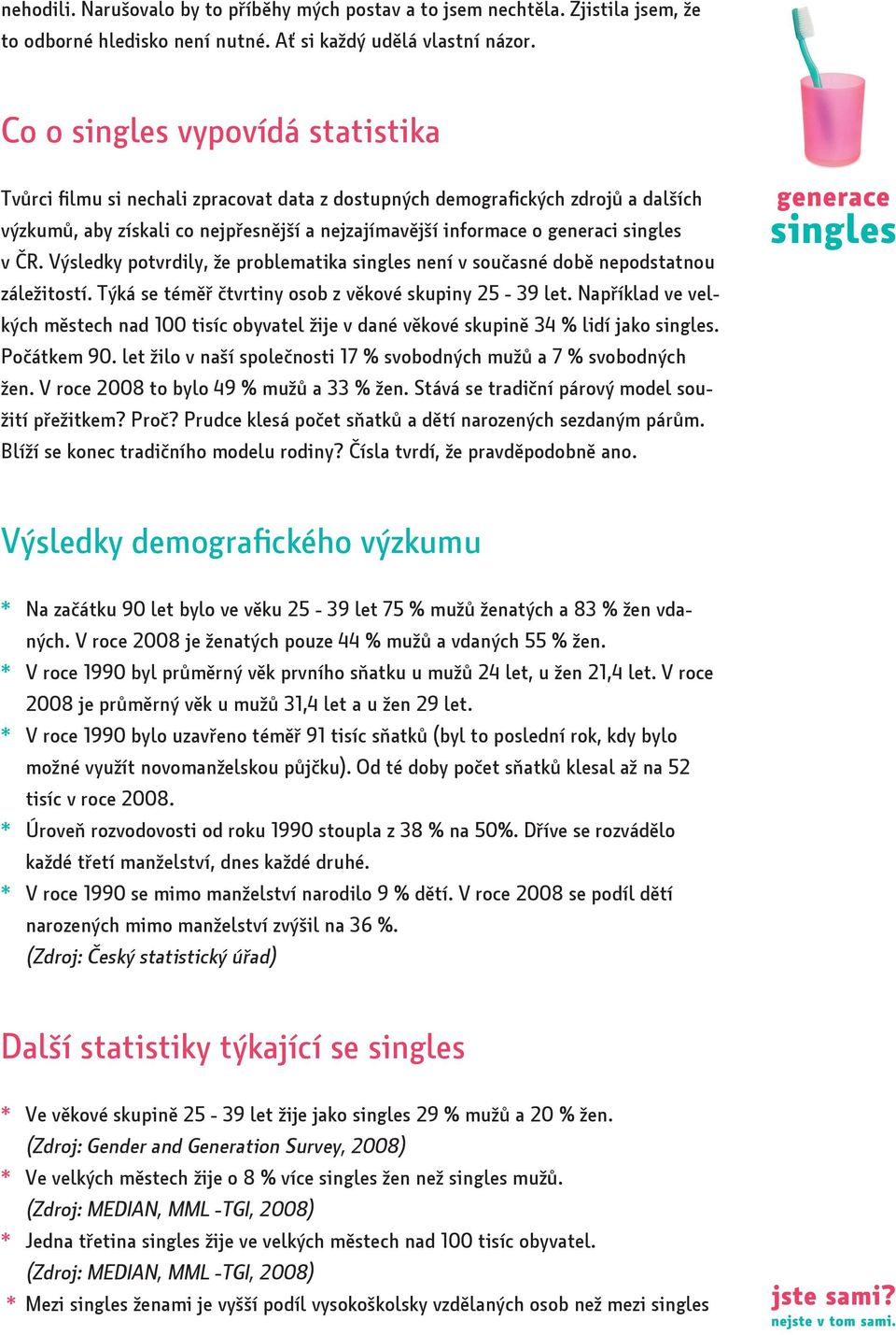 v ČR. Výsledky potvrdily, že problematika singles není v současné době nepodstatnou záležitostí. Týká se téměř čtvrtiny osob z věkové skupiny 25-39 let.