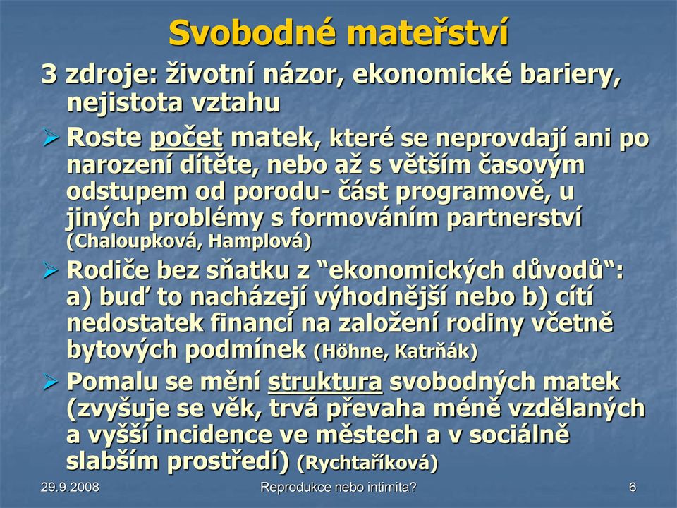 : a) buď to nacházejí výhodnější nebo b) cítí nedostatek financí na založení rodiny včetně bytových podmínek (Höhne, Katrňák) Pomalu se mění struktura