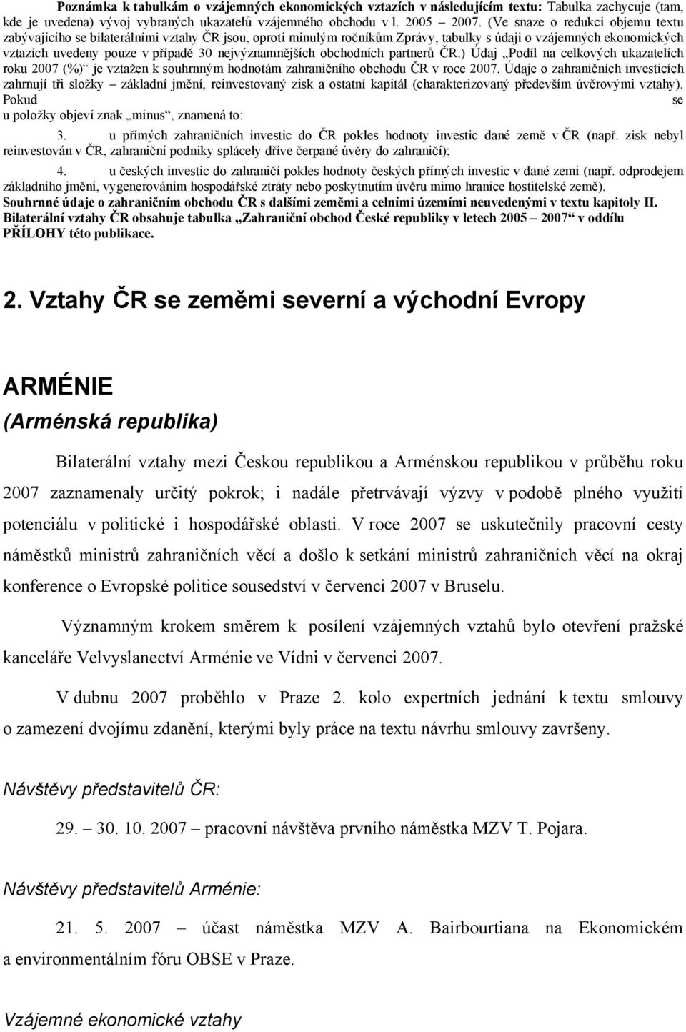 nejvýznamnějších obchodních partnerů ČR.) Údaj Podíl na celkových ukazatelích roku 2007 (%) je vztažen k souhrnným hodnotám zahraničního obchodu ČR v roce 2007.