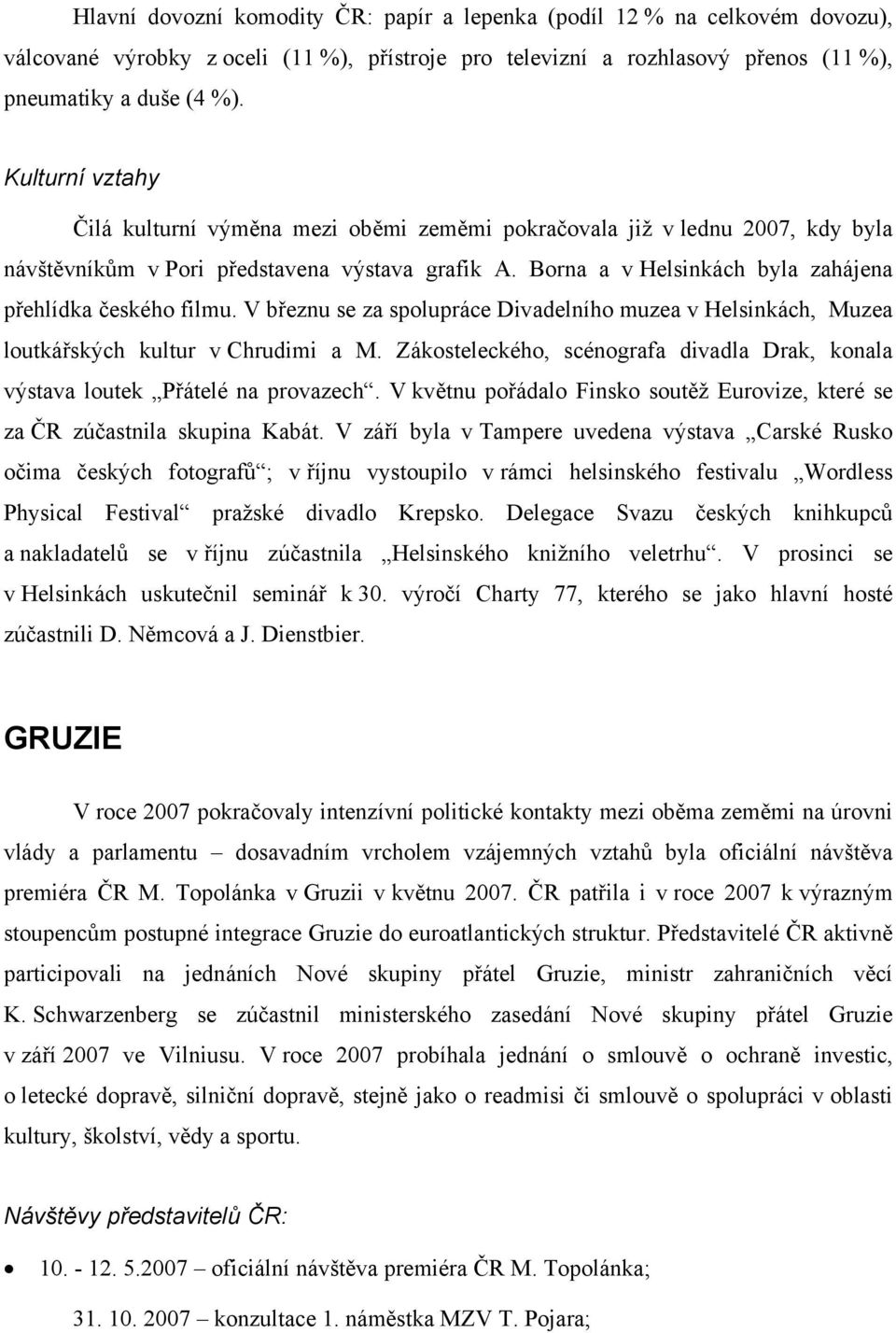 Borna a v Helsinkách byla zahájena přehlídka českého filmu. V březnu se za spolupráce Divadelního muzea v Helsinkách, Muzea loutkářských kultur v Chrudimi a M.