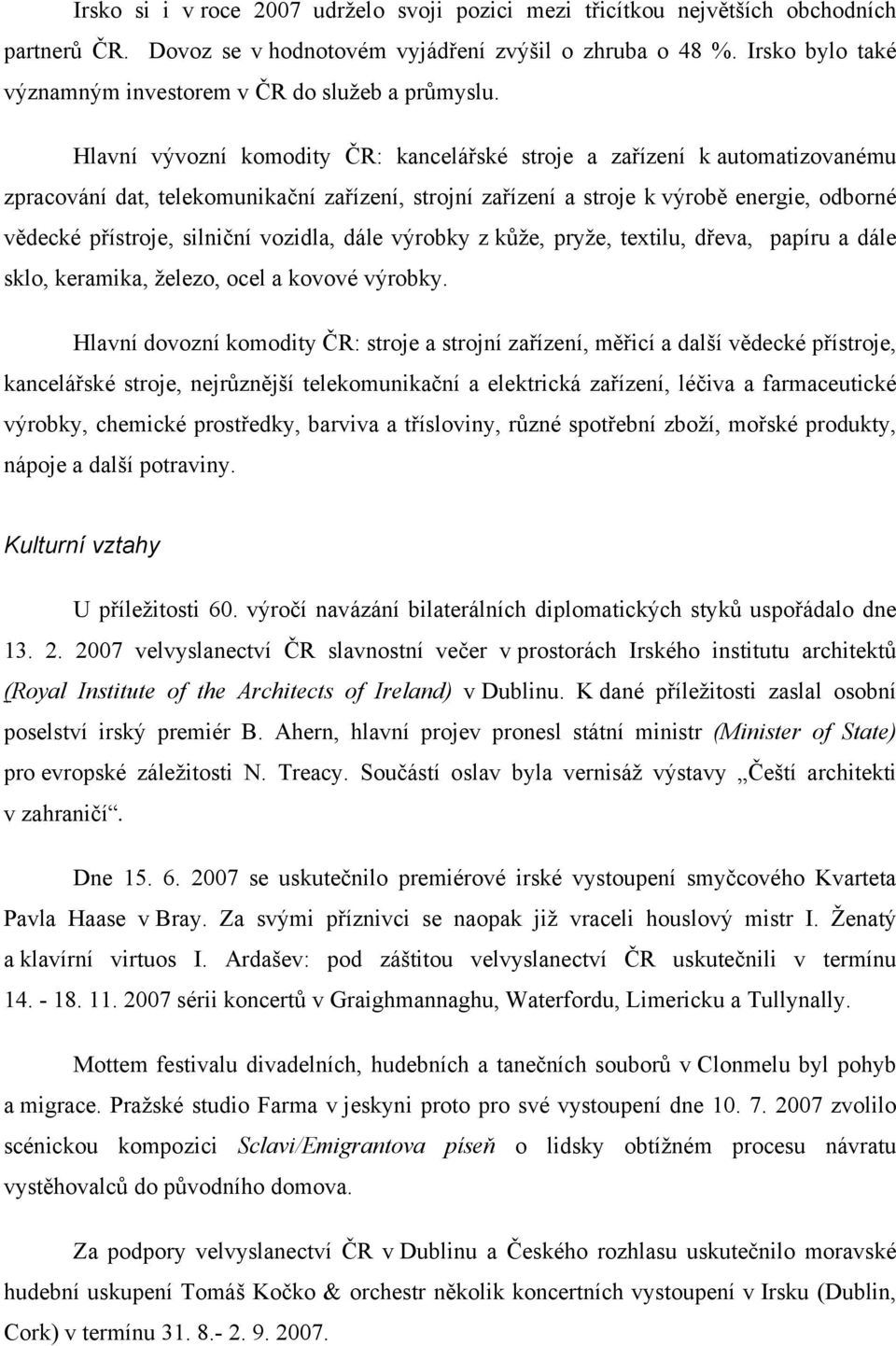 Hlavní vývozní komodity ČR: kancelářské stroje a zařízení k automatizovanému zpracování dat, telekomunikační zařízení, strojní zařízení a stroje k výrobě energie, odborné vědecké přístroje, silniční