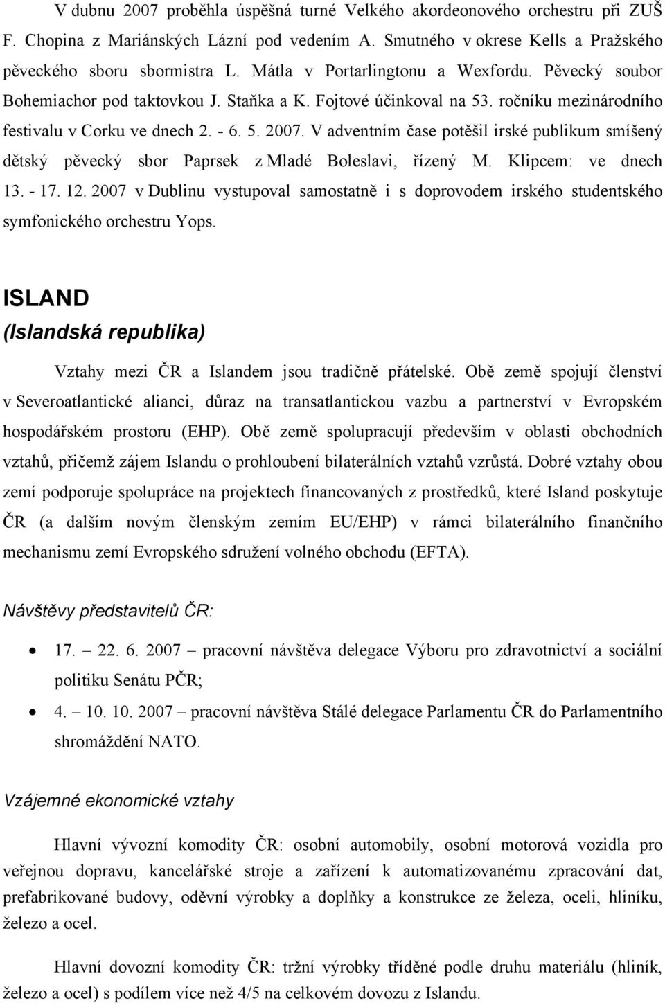 V adventním čase potěšil irské publikum smíšený dětský pěvecký sbor Paprsek z Mladé Boleslavi, řízený M. Klipcem: ve dnech 13. - 17. 12.