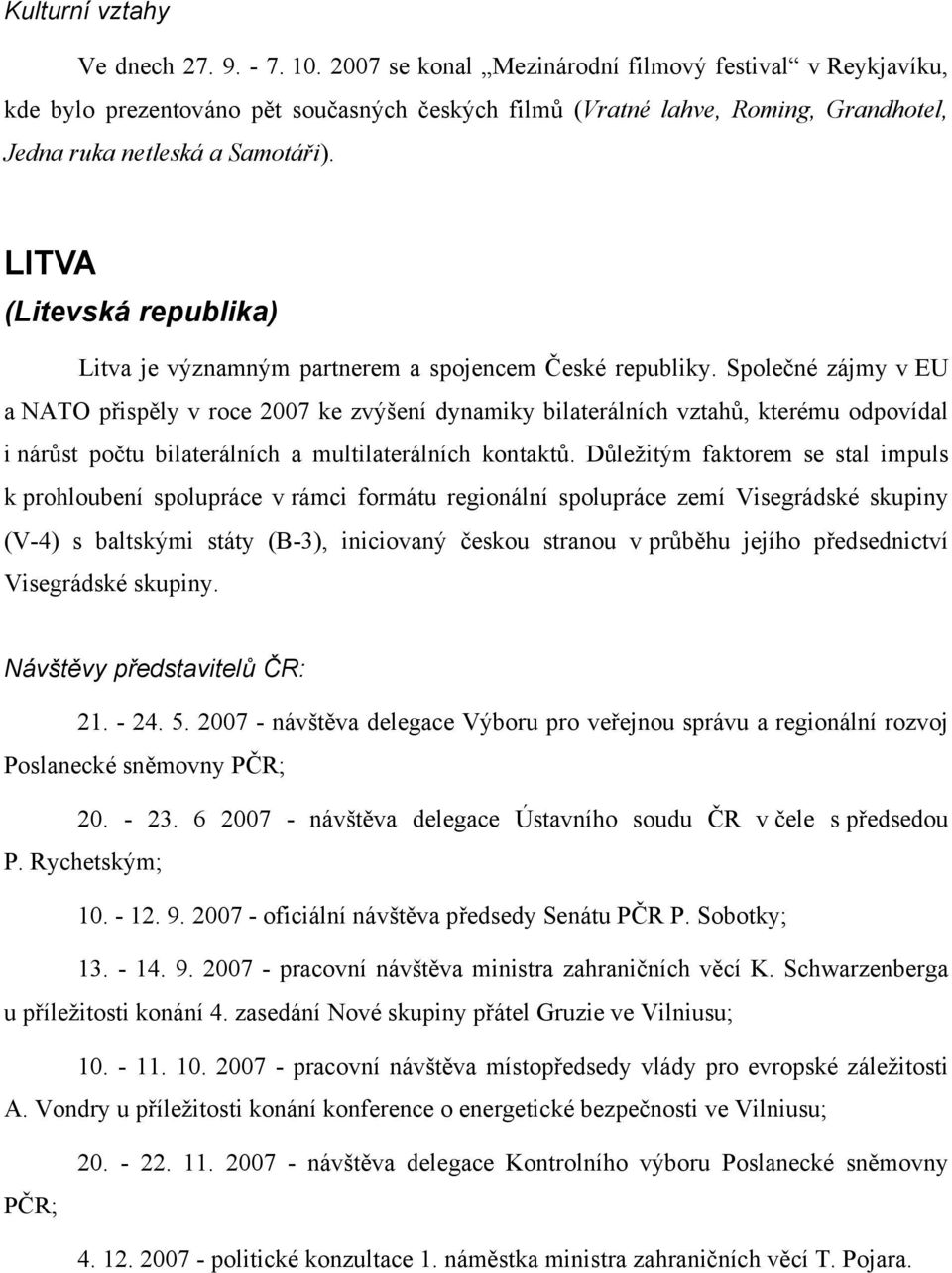 LITVA (Litevská republika) Litva je významným partnerem a spojencem České republiky.