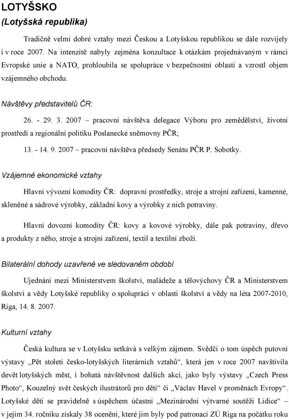 Návštěvy představitelů ČR: 26. - 29. 3. 2007 pracovní návštěva delegace Výboru pro zemědělství, životní prostředí a regionální politiku Poslanecké sněmovny PČR; 13. - 14. 9.