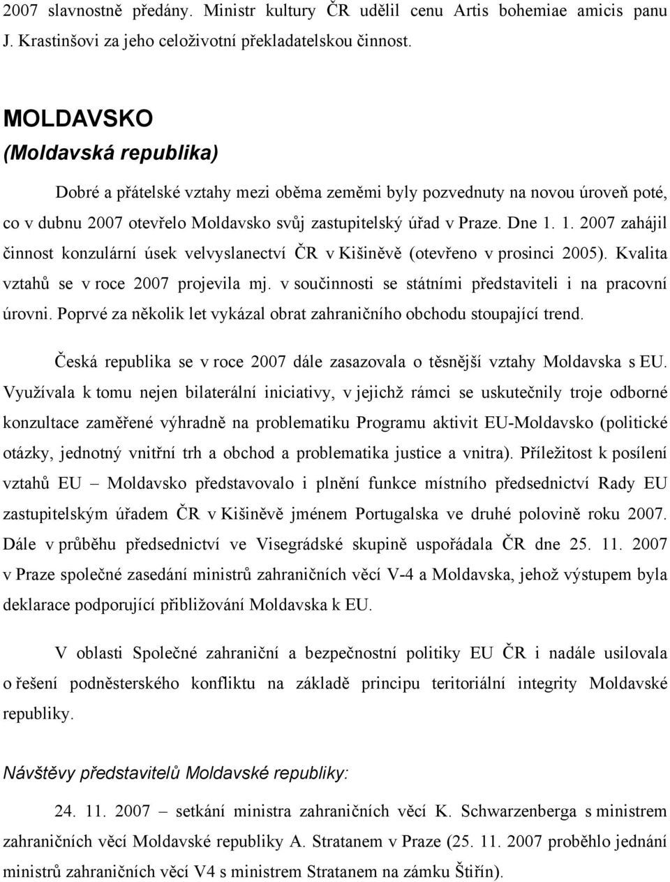 1. 2007 zahájil činnost konzulární úsek velvyslanectví ČR v Kišiněvě (otevřeno v prosinci 2005). Kvalita vztahů se v roce 2007 projevila mj.