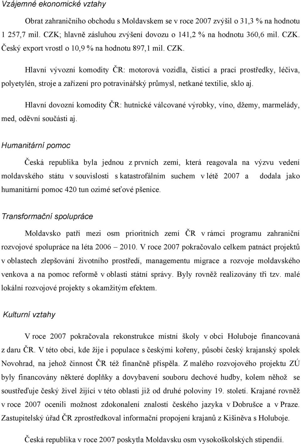 Hlavní dovozní komodity ČR: hutnické válcované výrobky, víno, džemy, marmelády, med, oděvní součásti aj.