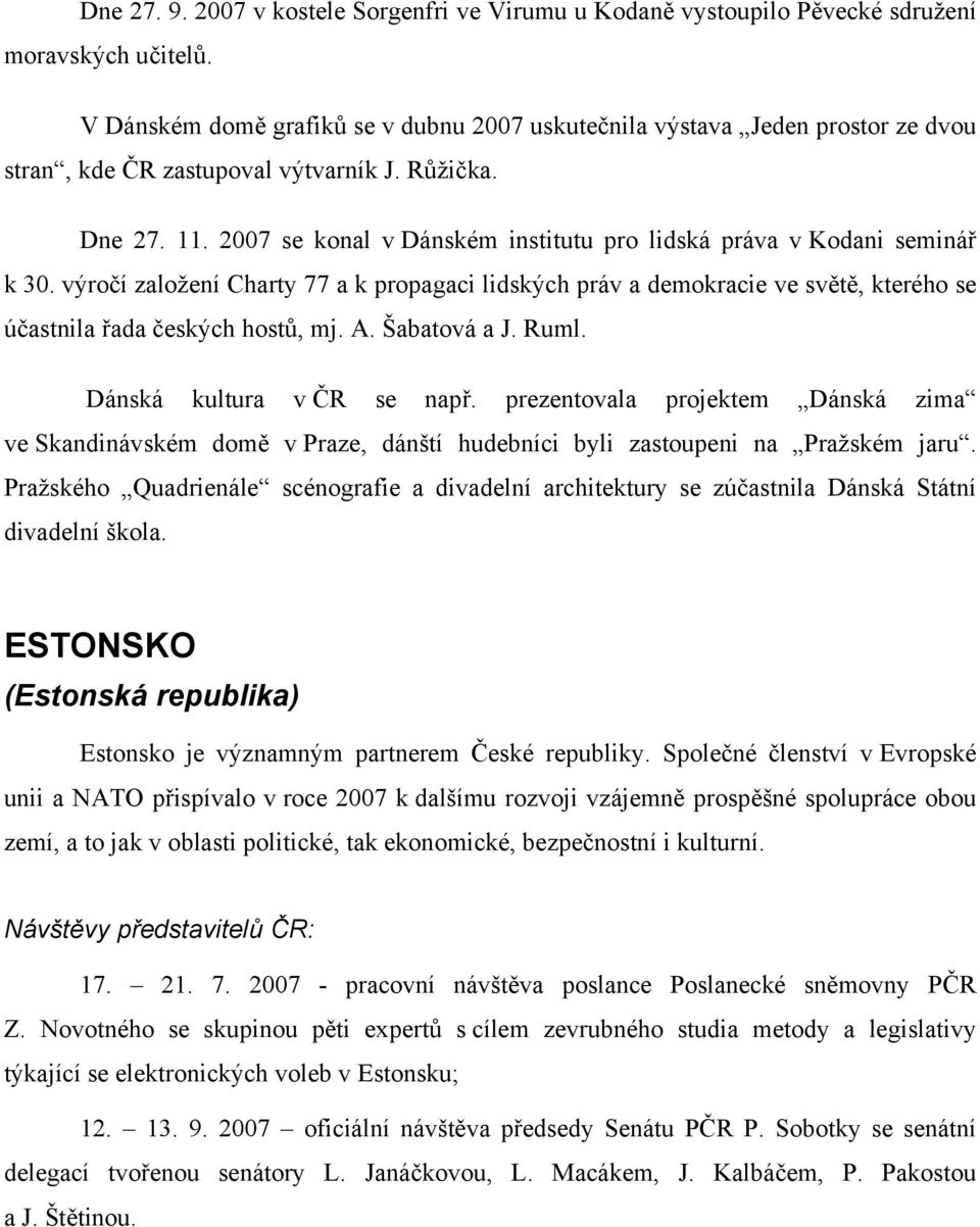 2007 se konal v Dánském institutu pro lidská práva v Kodani seminář k 30. výročí založení Charty 77 a k propagaci lidských práv a demokracie ve světě, kterého se účastnila řada českých hostů, mj. A.