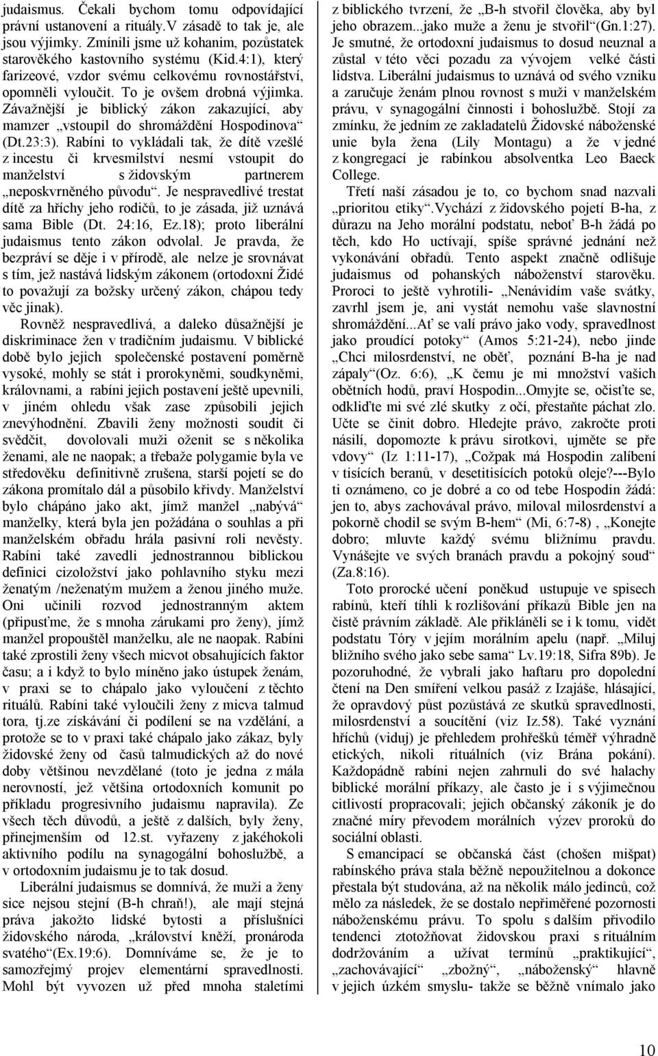 23:3). Rabíni to vykládali tak, že dítě vzešlé z incestu či krvesmilství nesmí vstoupit do manželství s židovským partnerem neposkvrněného původu.