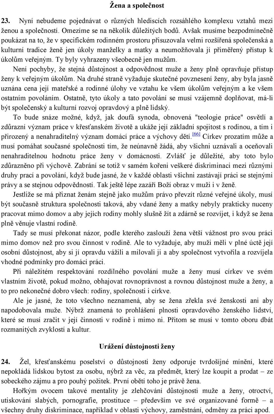 přístup k úkolům veřejným. Ty byly vyhrazeny všeobecně jen mužům. Není pochyby, že stejná důstojnost a odpovědnost muže a ženy plně opravňuje přístup ženy k veřejným úkolům.