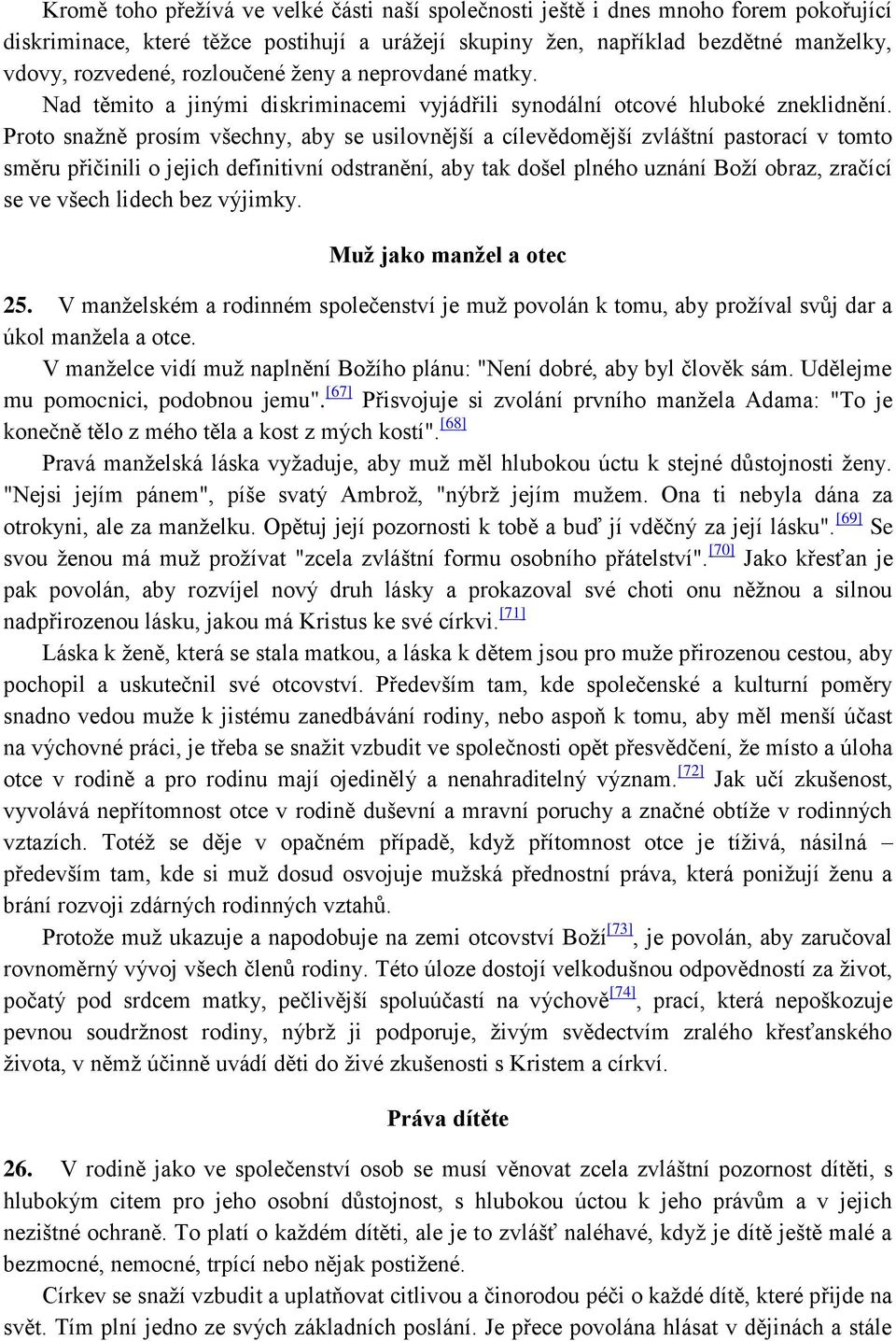 Proto snažně prosím všechny, aby se usilovnější a cílevědomější zvláštní pastorací v tomto směru přičinili o jejich definitivní odstranění, aby tak došel plného uznání Boží obraz, zračící se ve všech