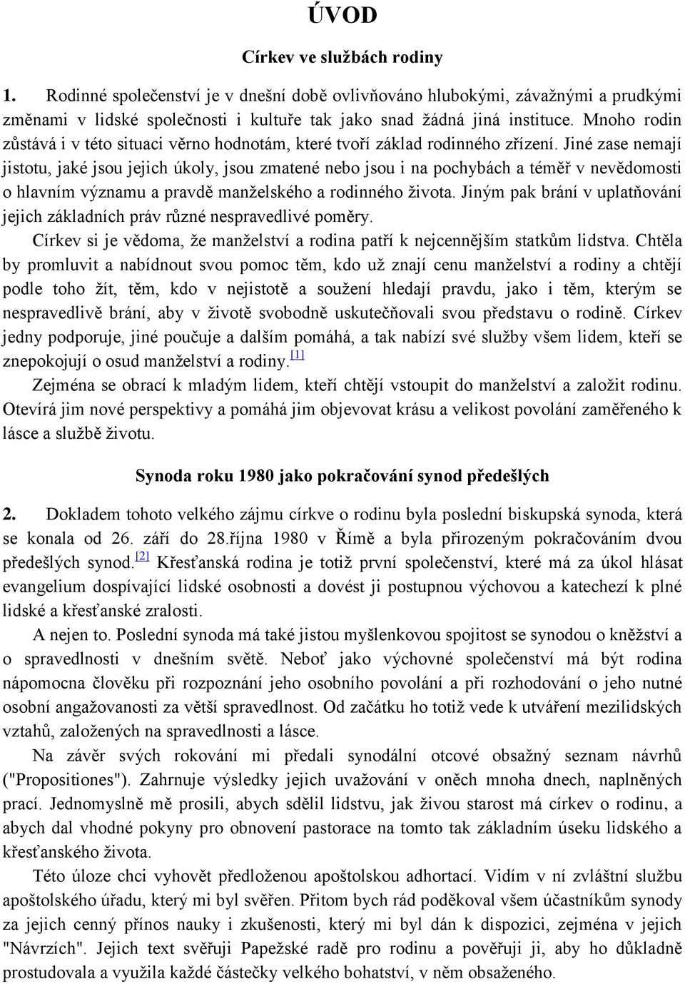 Jiné zase nemají jistotu, jaké jsou jejich úkoly, jsou zmatené nebo jsou i na pochybách a téměř v nevědomosti o hlavním významu a pravdě manželského a rodinného života.