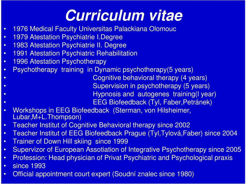 psychotherapy (5 years) Hypnosis and autogenes training(l year) EEG Biofeedback (Tyl, Faber,Petránek) Workshops in EEG Biofeedback (Sterman, von Hilsheimer, Lubar,M+L.