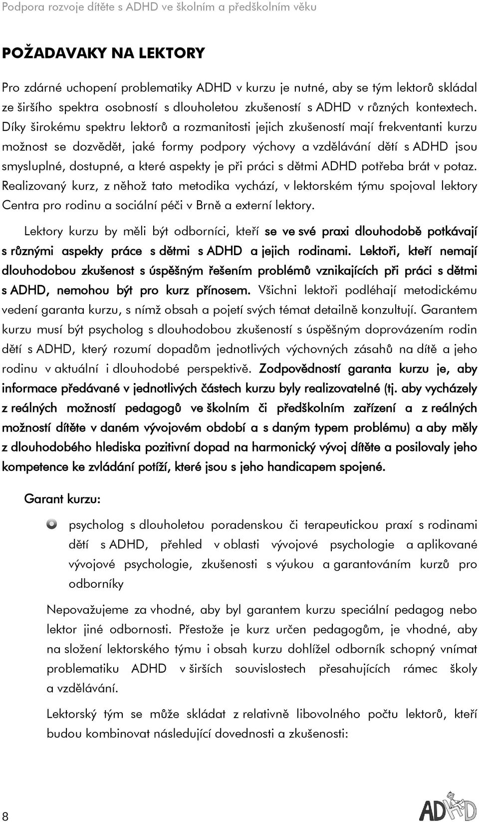 aspekty je při práci s dětmi ADHD potřeba brát v potaz. Realizovaný kurz, z něhož tato metodika vychází, v lektorském týmu spojoval lektory Centra pro rodinu a sociální péči v Brně a externí lektory.