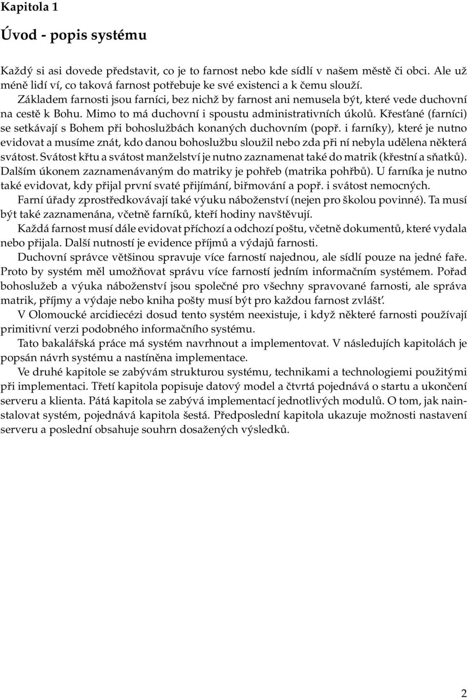 Mimo to má duchovní i spoustu administrativních úkolů. Křest ané (farníci) se setkávají s Bohem při bohoslužbách konaných duchovním (popř.