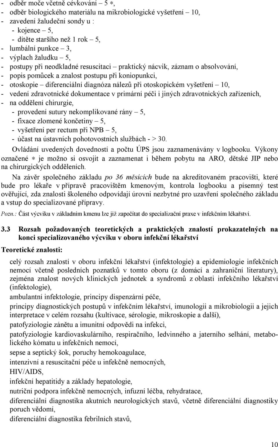 otoskopickém vyšetření 10, - vedení zdravotnické dokumentace v primární péči i jiných zdravotnických zařízeních, - na oddělení chirurgie, - provedení sutury nekomplikované rány 5, - fixace zlomené