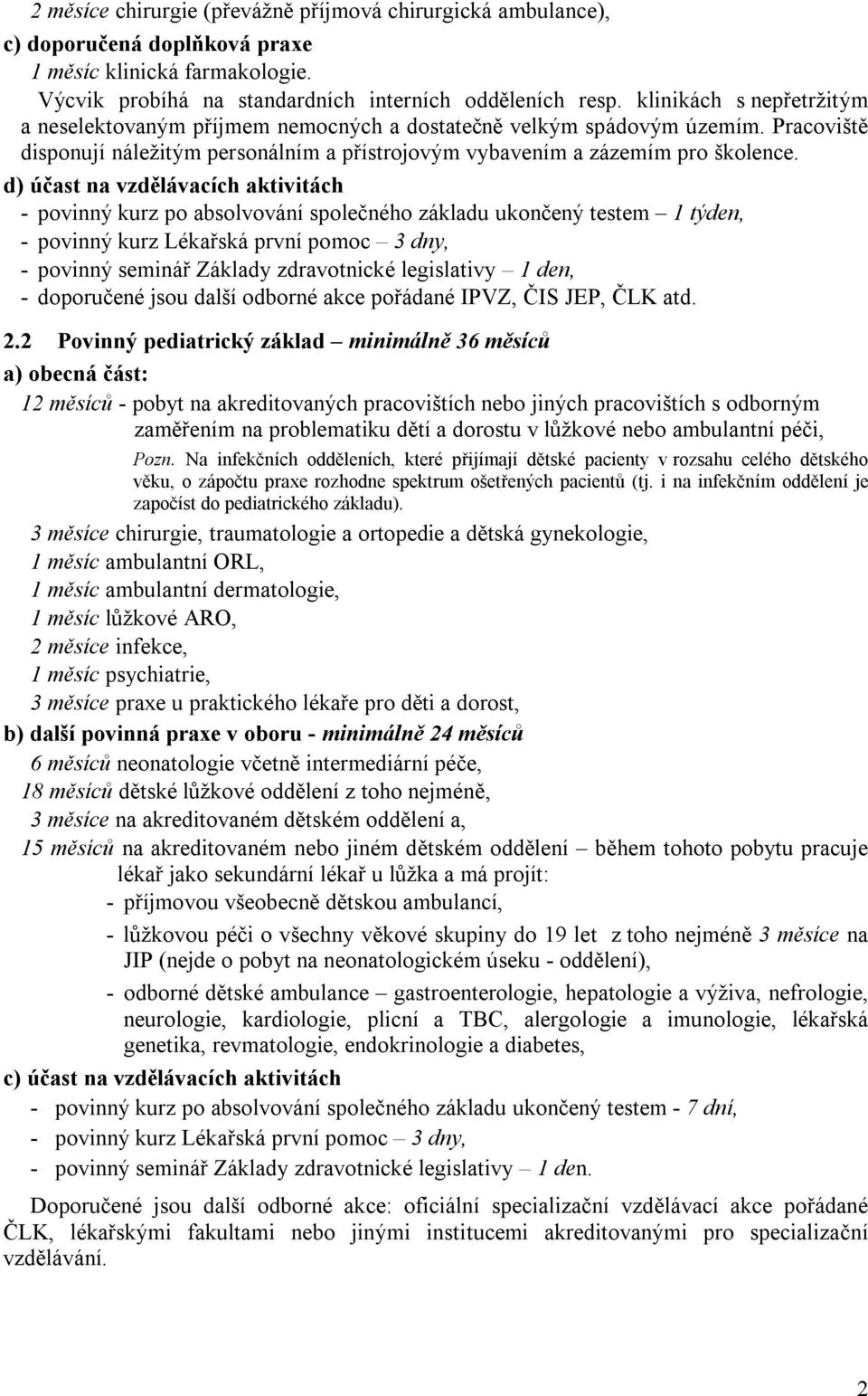 d) účast na vzdělávacích aktivitách - povinný kurz po absolvování společného základu ukončený testem 1 týden, - povinný kurz Lékařská první pomoc 3 dny, - povinný seminář Základy zdravotnické