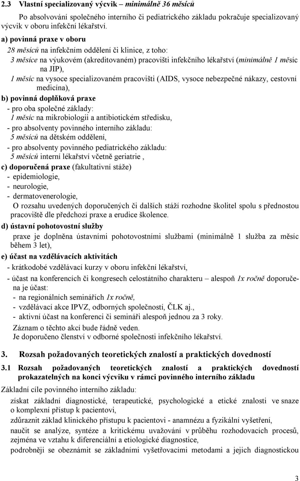 specializovaném pracovišti (AIDS, vysoce nebezpečné nákazy, cestovní medicína), b) povinná doplňková praxe - pro oba společné základy: 1 měsíc na mikrobiologii a antibiotickém středisku, - pro