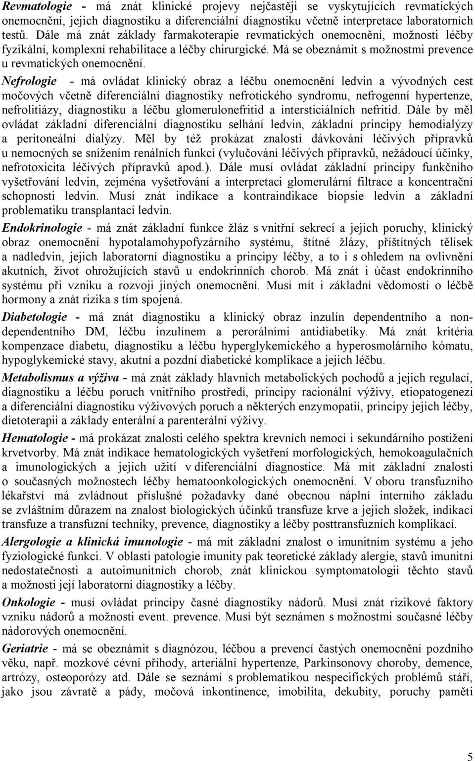 Nefrologie - má ovládat klinický obraz a léčbu onemocnění ledvin a vývodných cest močových včetně diferenciální diagnostiky nefrotického syndromu, nefrogenní hypertenze, nefrolitiázy, diagnostiku a