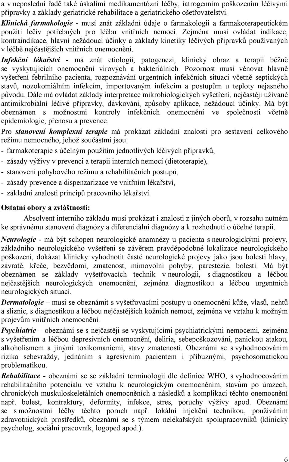Zejména musí ovládat indikace, kontraindikace, hlavní nežádoucí účinky a základy kinetiky léčivých přípravků používaných v léčbě nejčastějších vnitřních onemocnění.