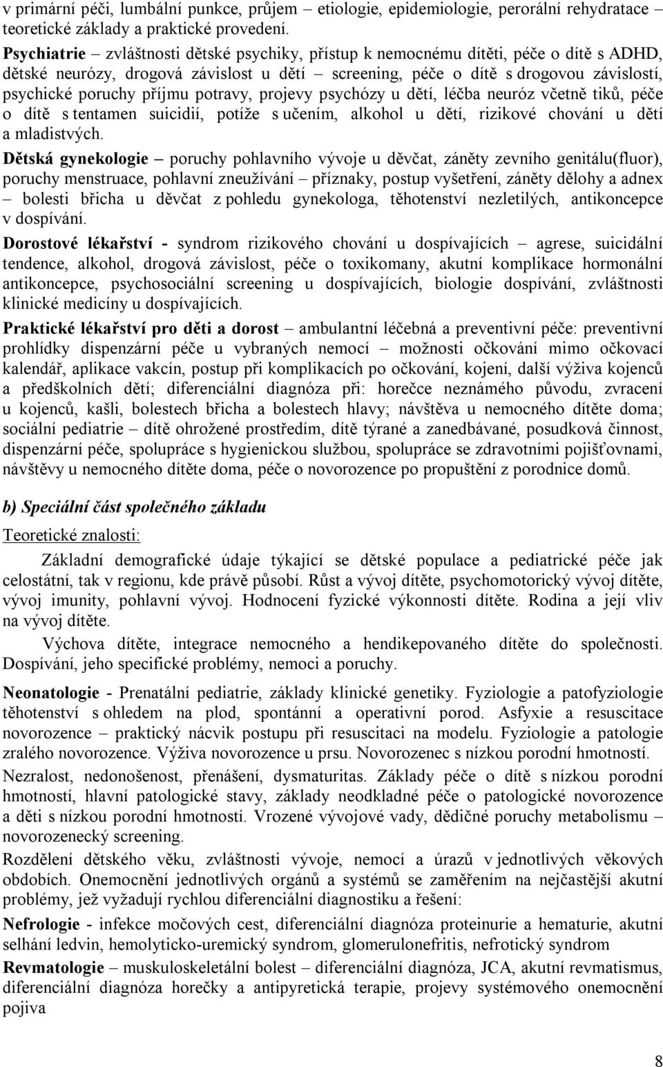 příjmu potravy, projevy psychózy u dětí, léčba neuróz včetně tiků, péče o dítě s tentamen suicidií, potíže s učením, alkohol u dětí, rizikové chování u dětí a mladistvých.