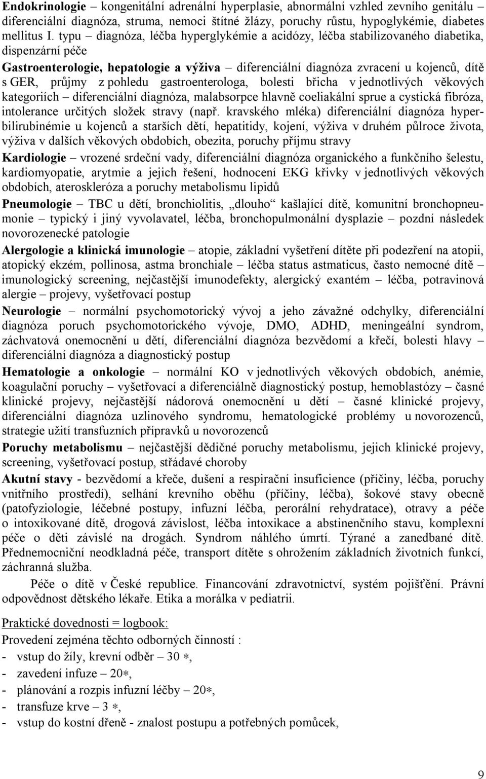 pohledu gastroenterologa, bolesti břicha v jednotlivých věkových kategoriích diferenciální diagnóza, malabsorpce hlavně coeliakální sprue a cystická fibróza, intolerance určitých složek stravy (např.