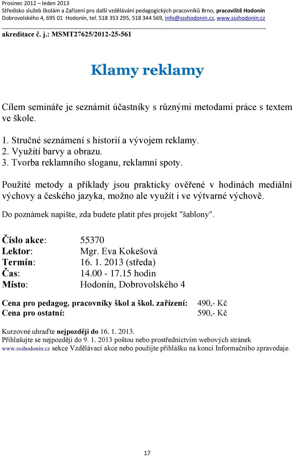 Použité metody a příklady jsou prakticky ověřené v hodinách mediální výchovy a českého jazyka, možno ale využít i ve výtvarné výchově.