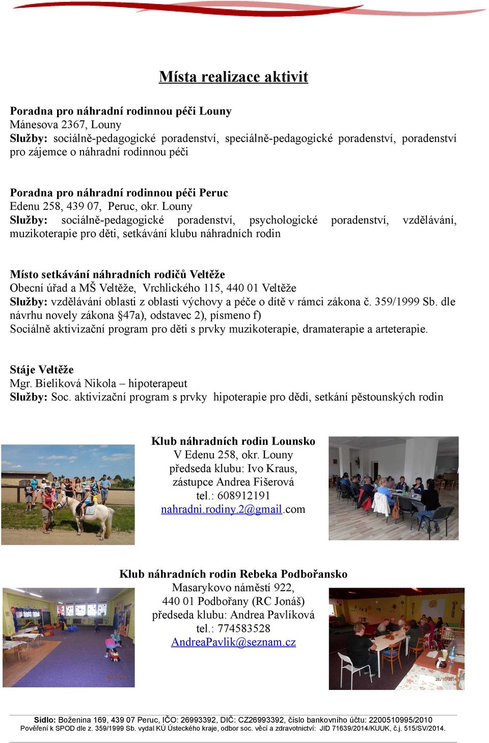 Louny Služby: sociálně-pedagogické poradenství, psychologické poradenství, vzdělávání, muzikoterapie pro děti, setkávání klubu náhradních rodin Místo setkávání náhradních rodičů Veltěže Obecní úřad a