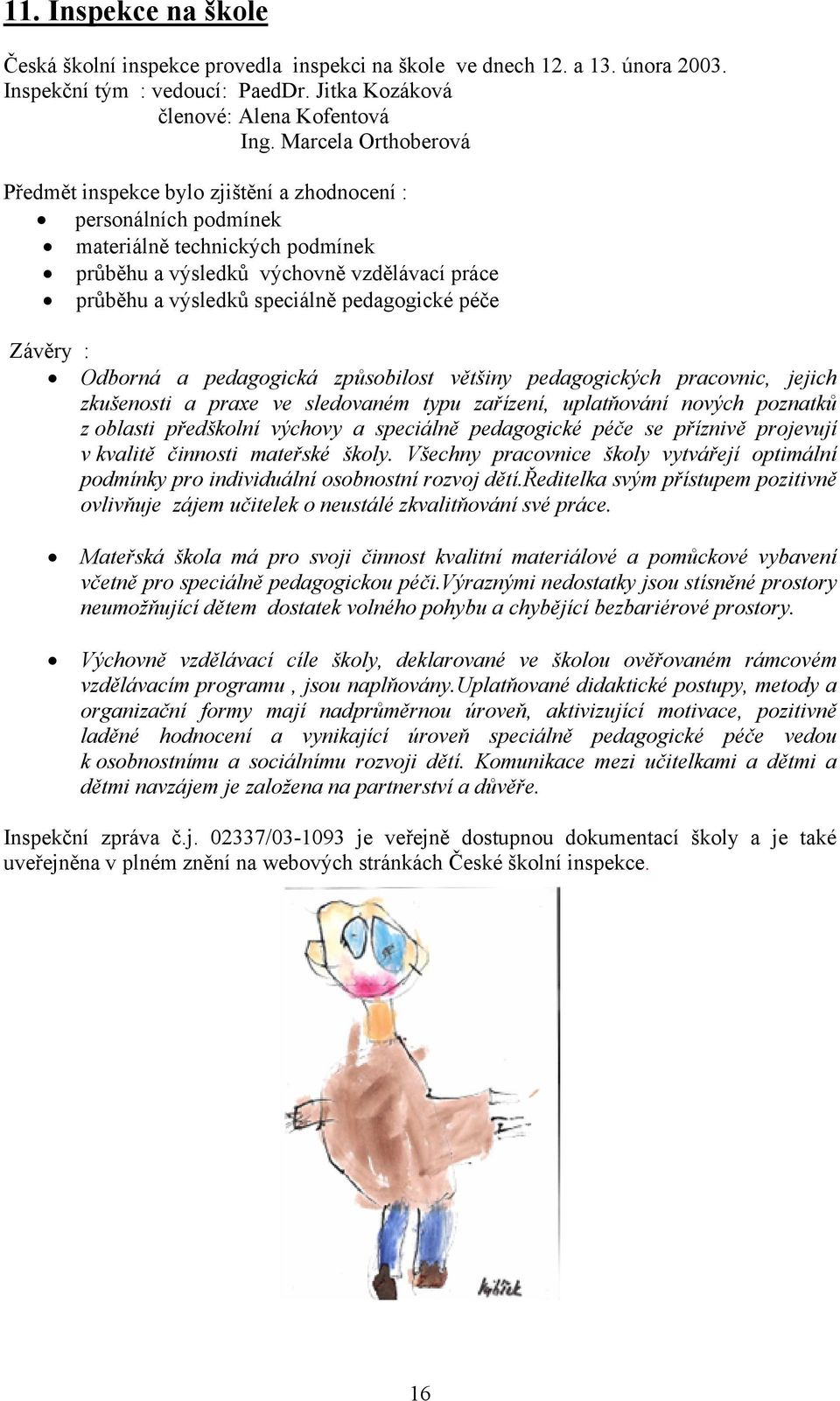 pedagogické péče Závěry : Odborná a pedagogická způsobilost většiny pedagogických pracovnic, jejich zkušenosti a praxe ve sledovaném typu zařízení, uplatňování nových poznatků z oblasti předškolní