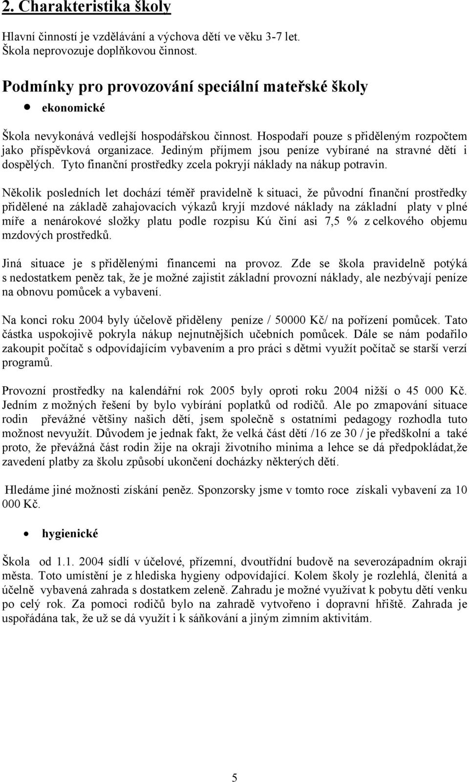 Jediným příjmem jsou peníze vybírané na stravné dětí i dospělých. Tyto finanční prostředky zcela pokryjí náklady na nákup potravin.