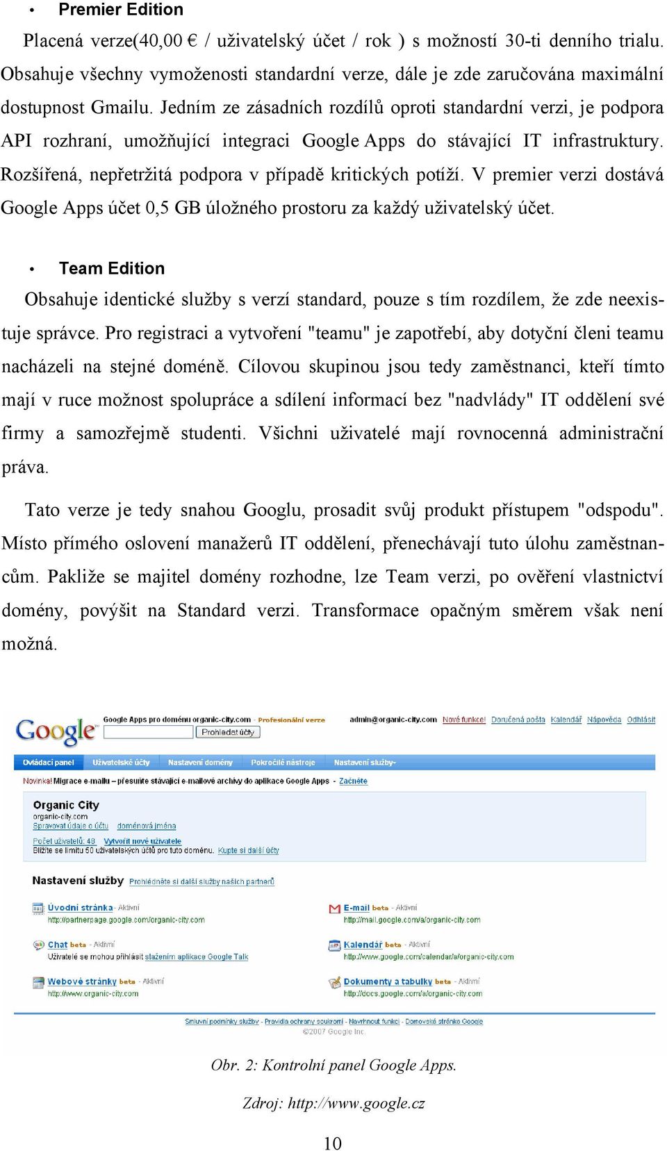 Rozšířená, nepřetržitá podpora v případě kritických potíží. V premier verzi dostává Google Apps účet 0,5 GB úložného prostoru za každý uživatelský účet.