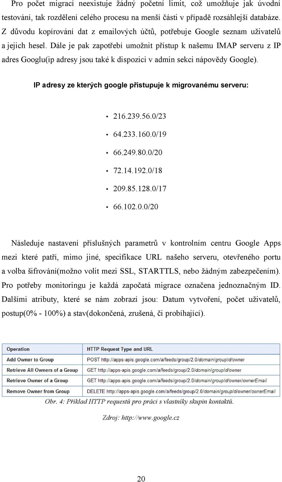 Dále je pak zapotřebí umožnit přístup k našemu IMAP serveru z IP adres Googlu(ip adresy jsou také k dispozici v admin sekci nápovědy Google).