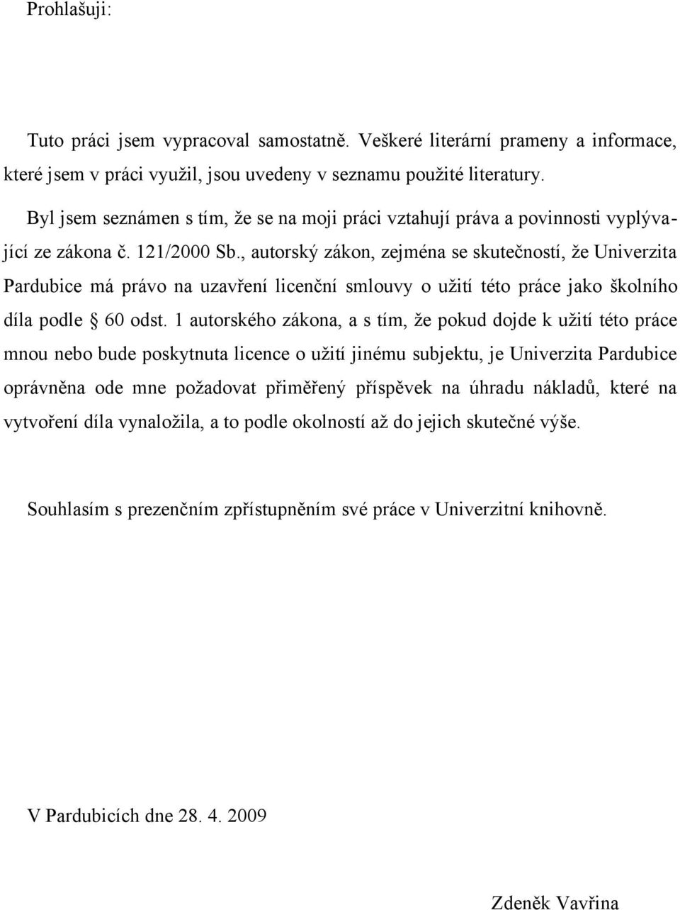 , autorský zákon, zejména se skutečností, že Univerzita Pardubice má právo na uzavření licenční smlouvy o užití této práce jako školního díla podle 60 odst.