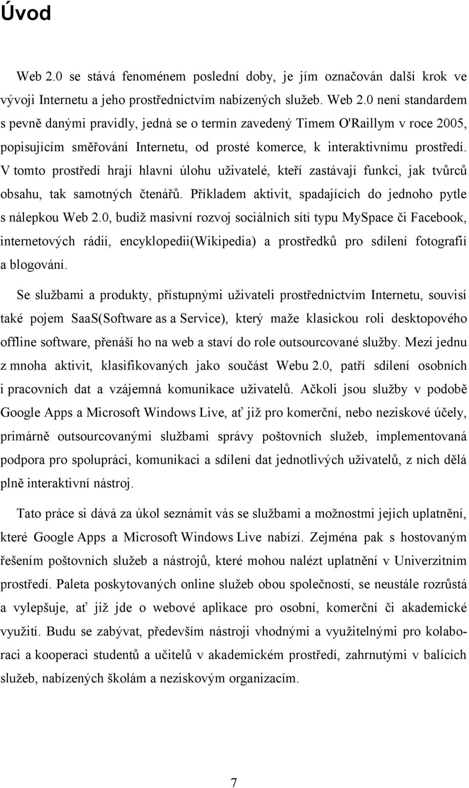 0, budiž masivní rozvoj sociálních sítí typu MySpace či Facebook, internetových rádií, encyklopedii(wikipedia) a prostředků pro sdílení fotografií a blogování.