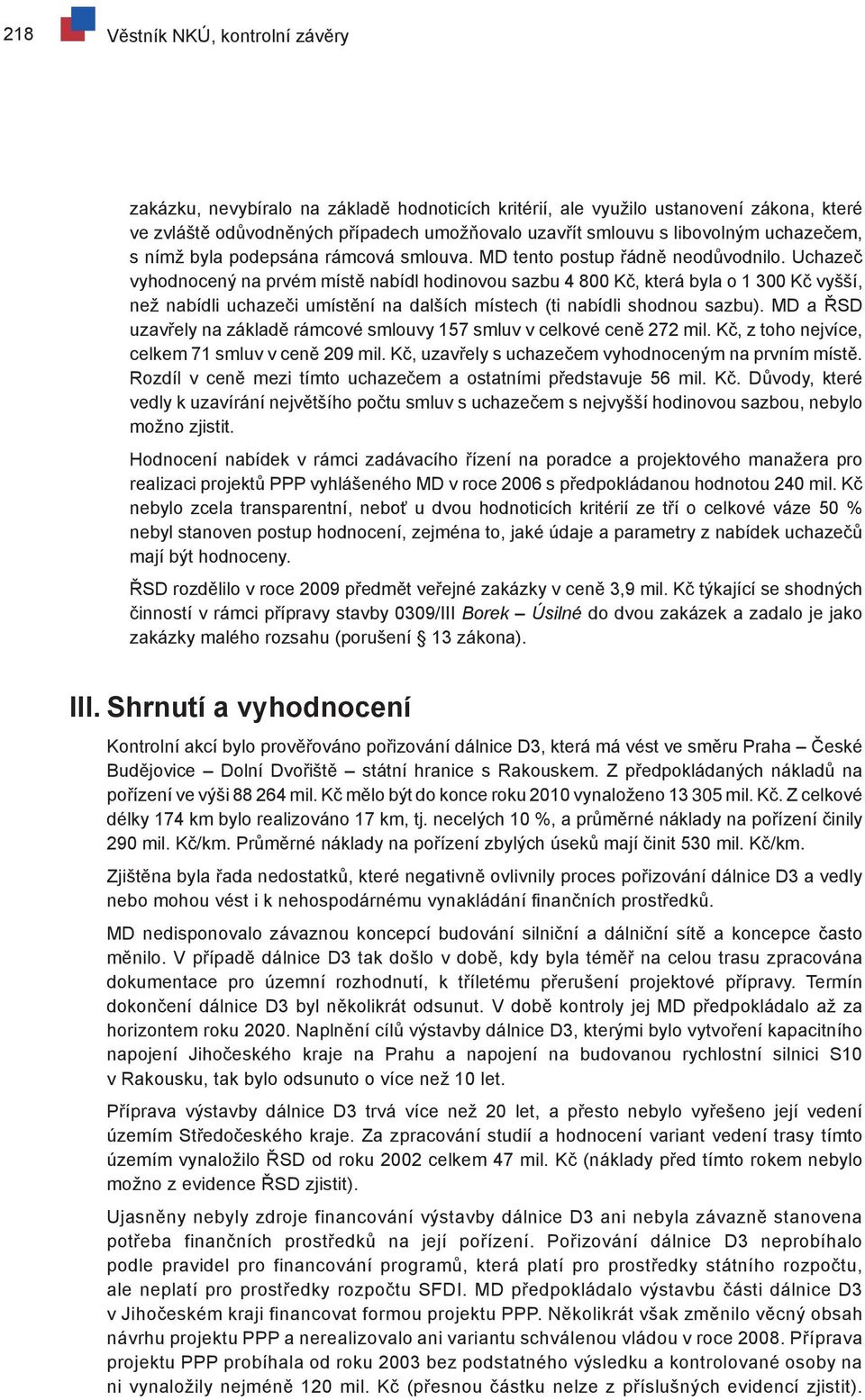 Uchazeč vyhodnocený na prvém místě nabídl hodinovou sazbu 4 800 Kč, která byla o 1 300 Kč vyšší, než nabídli uchazeči umístění na dalších místech (ti nabídli shodnou sazbu).