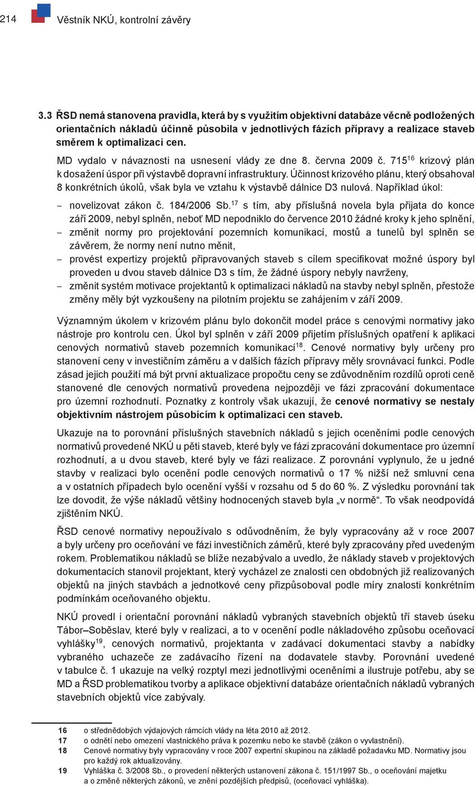 cen. MD vydalo v návaznosti na usnesení vlády ze dne 8. června 2009 č. 715 16 krizový plán k dosažení úspor při výstavbě dopravní infrastruktury.