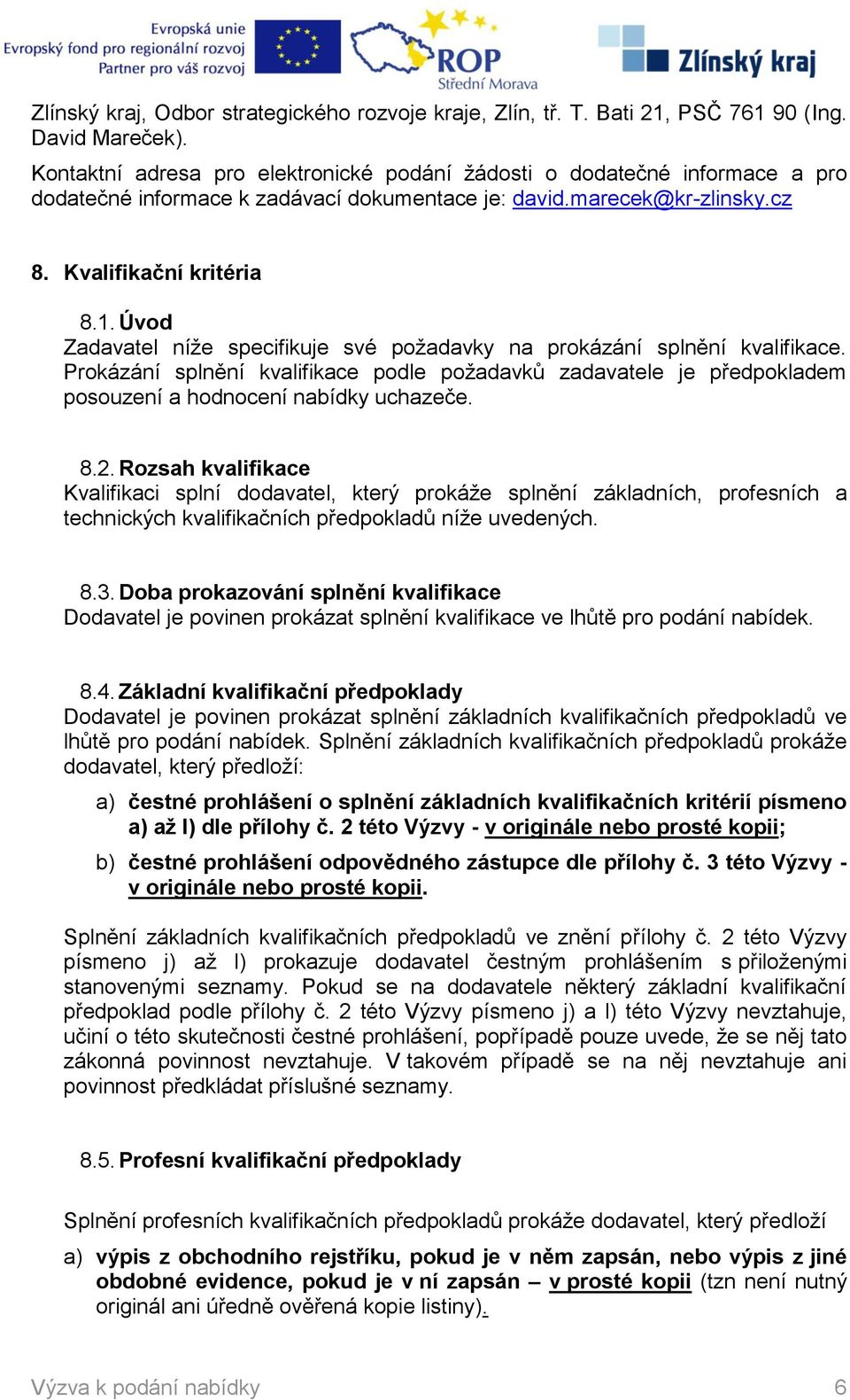 Úvod Zadavatel níže specifikuje své požadavky na prokázání splnění kvalifikace. Prokázání splnění kvalifikace podle požadavků zadavatele je předpokladem posouzení a hodnocení nabídky uchazeče. 8.2.