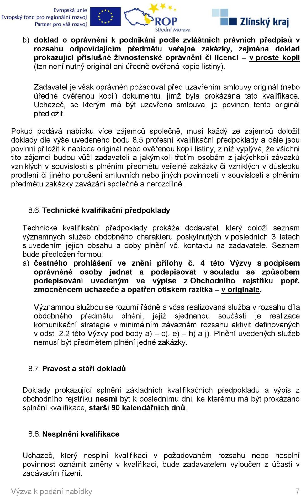 Zadavatel je však oprávněn požadovat před uzavřením smlouvy originál (nebo úředně ověřenou kopii) dokumentu, jímž byla prokázána tato kvalifikace.