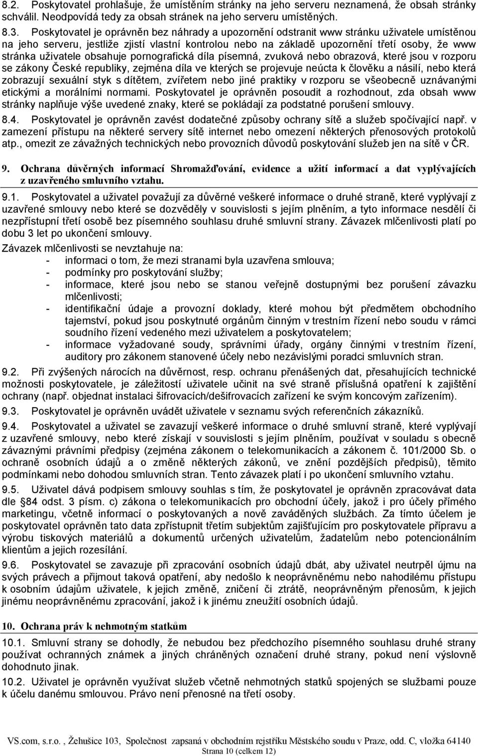 uživatele obsahuje pornografická díla písemná, zvuková nebo obrazová, které jsou v rozporu se zákony České republiky, zejména díla ve kterých se projevuje neúcta k člověku a násilí, nebo která