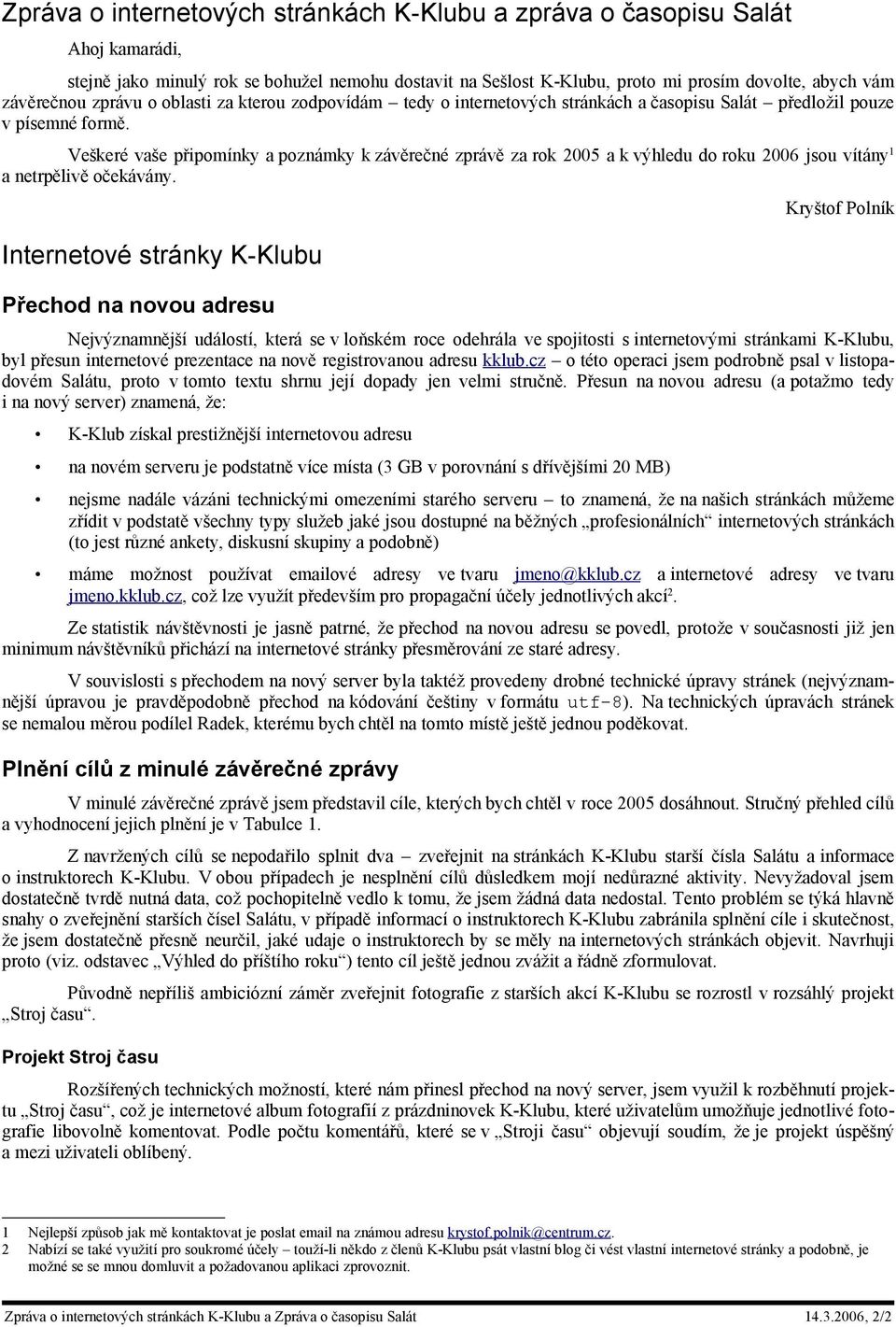 Veškeré vaše připomínky a poznámky k závěrečné zprávě za rok 2005 a k výhledu do roku 2006 jsou vítány 1 a netrpělivě očekávány.