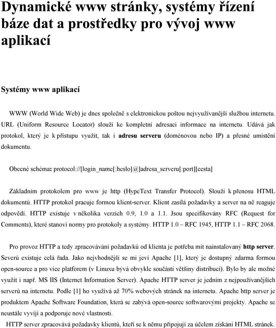 Obecné schéma protocol://[login_name[:heslo]@]adresa_serveru[:port][cesta] Základním protokolem pro www je http (HypeText Transfer Protocol). Slouží k přenosu HTML dokumentů.