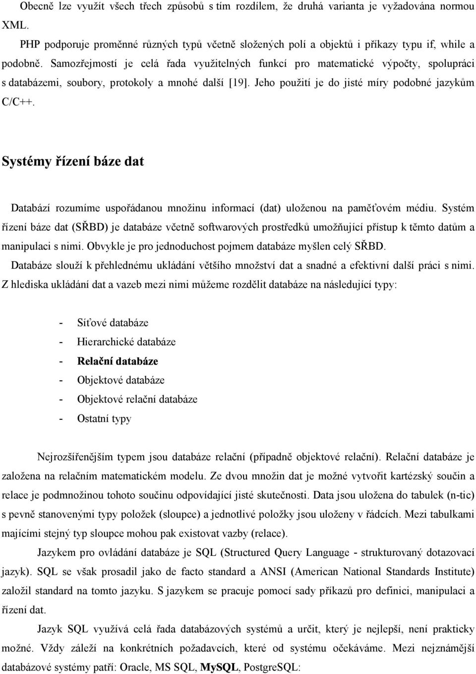 Samozřejmostí je celá řada využitelných funkcí pro matematické výpočty, spolupráci s databázemi, soubory, protokoly a mnohé další [19]. Jeho použití je do jisté míry podobné jazykům C/C++.