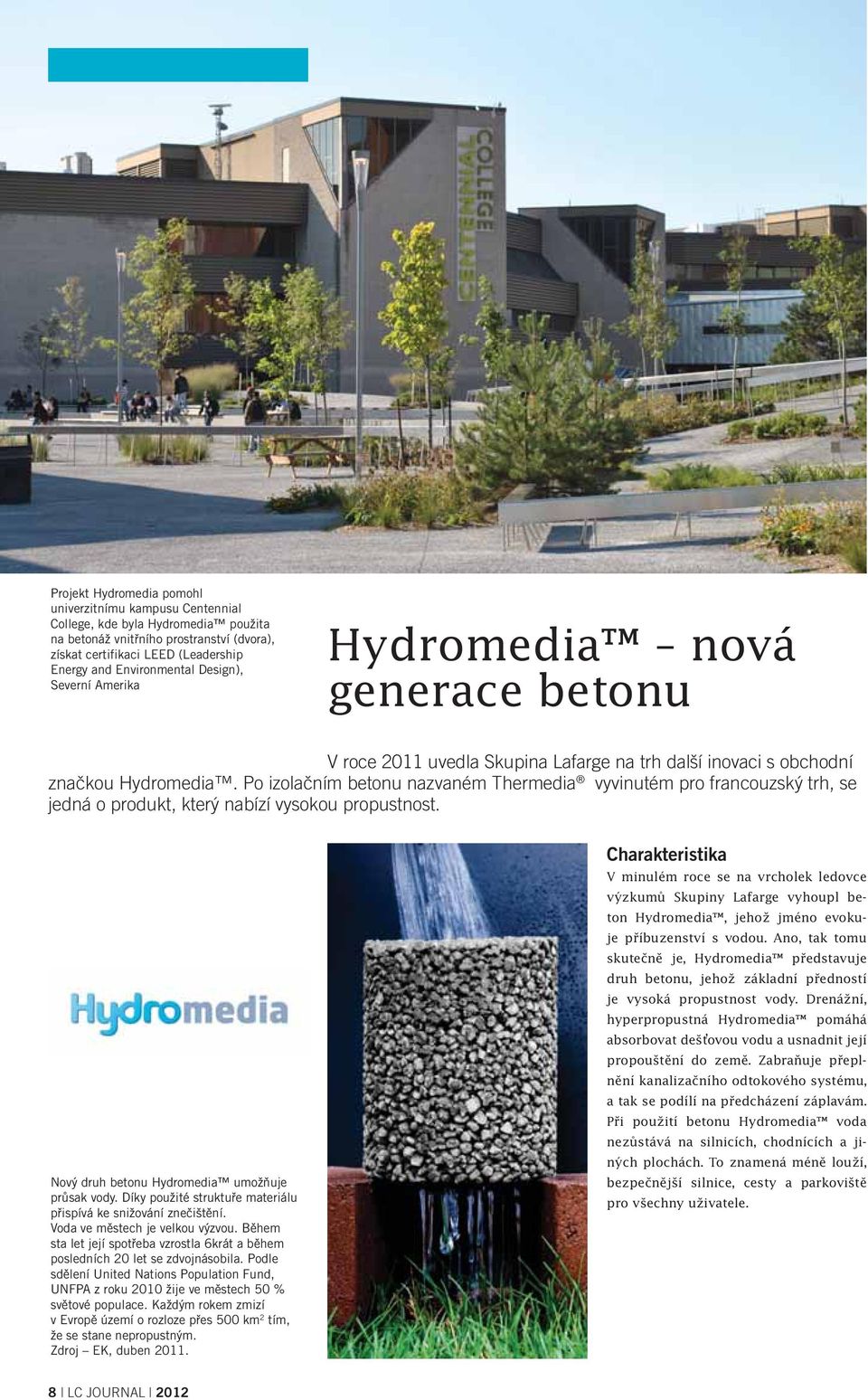 Po izolačním betonu nazvaném Thermedia vyvinutém pro francouzský trh, se jedná o produkt, který nabízí vysokou propustnost. Nový druh betonu Hydromedia umožňuje průsak vody.