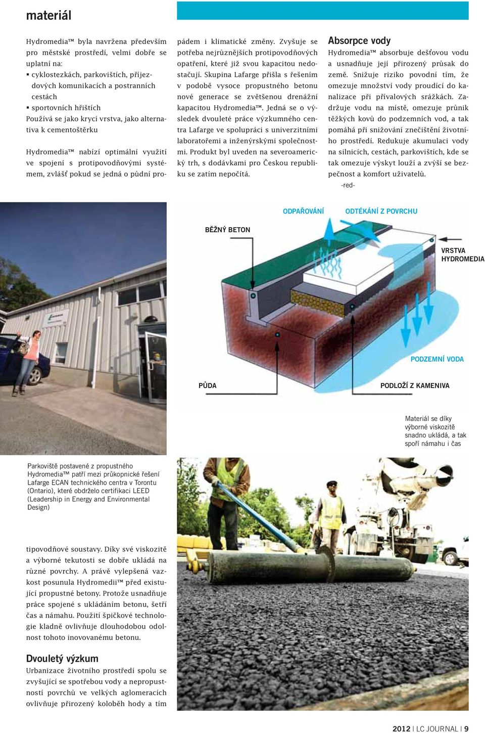 Jedná se o výsledek dvouleté práce výzkumného centra Lafarge ve spolupráci s univerzitními laboratořemi a inženýrskými společnostmi.