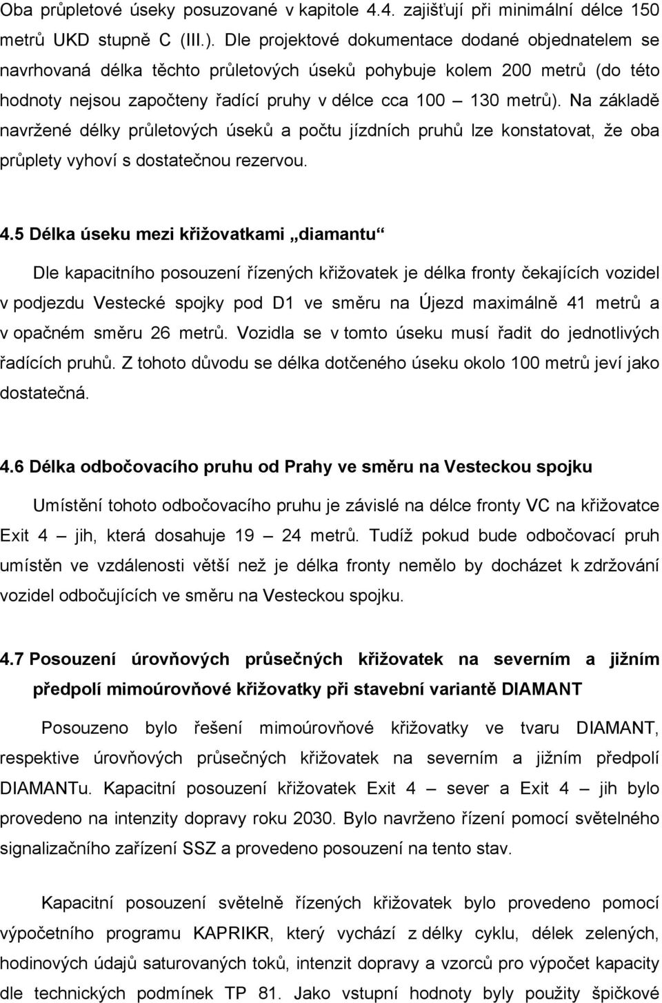 Na základě navržené délky průletových úseků a počtu jízdních pruhů lze konstatovat, že oba průplety vyhoví s dostatečnou rezervou. 4.