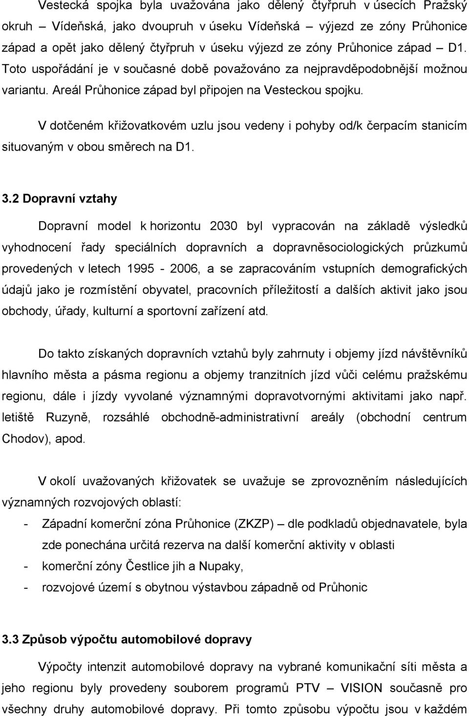 V dotčeném křižovatkovém uzlu jsou vedeny i pohyby od/k čerpacím stanicím situovaným v obou směrech na D1. 3.