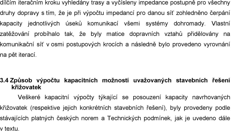 Vlastní zatěžování probíhalo tak, že byly matice dopravních vztahů přidělovány na komunikační síť v osmi postupových krocích a následně bylo provedeno vyrovnání na pět iterací. 3.