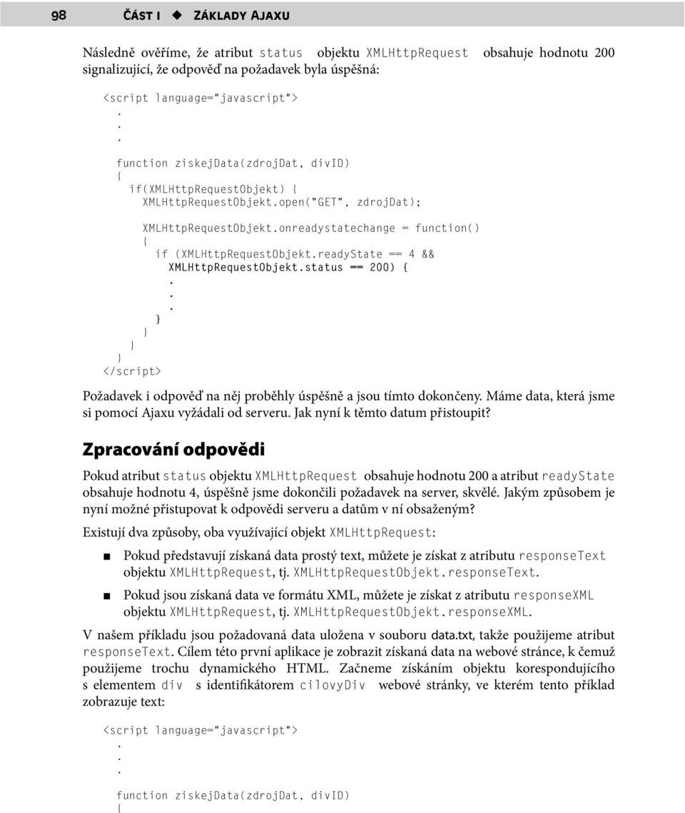 proběhly úspěšně a jsou tímto dokončeny Máme data, která jsme si pomocí Ajaxu vyžádali od serveru Jak nyní k těmto datum přistoupit?