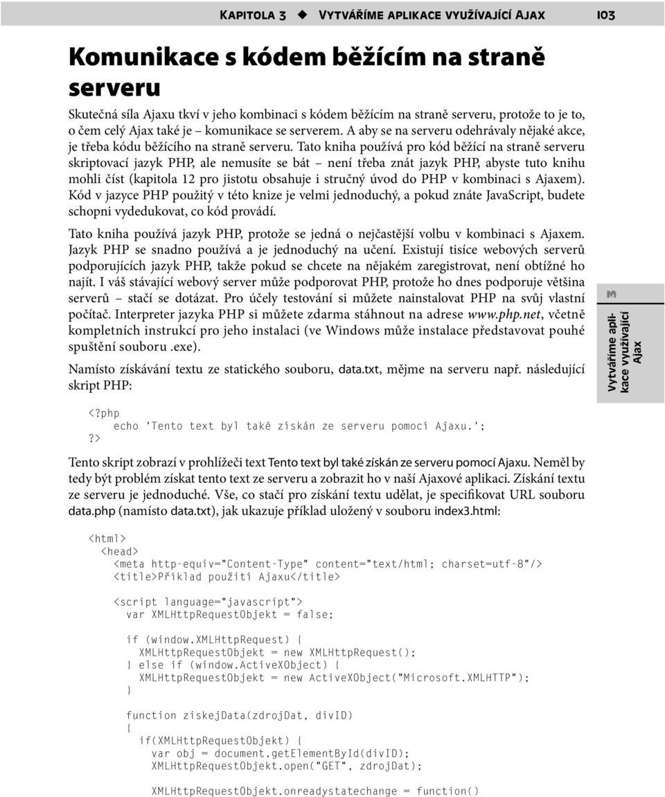 PHP, ale nemusíte se bát není třeba znát jazyk PHP, abyste tuto knihu mohli číst (kapitola 12 pro jistotu obsahuje i stručný úvod do PHP v kombinaci s Ajaxem) Kód v jazyce PHP použitý v této knize je