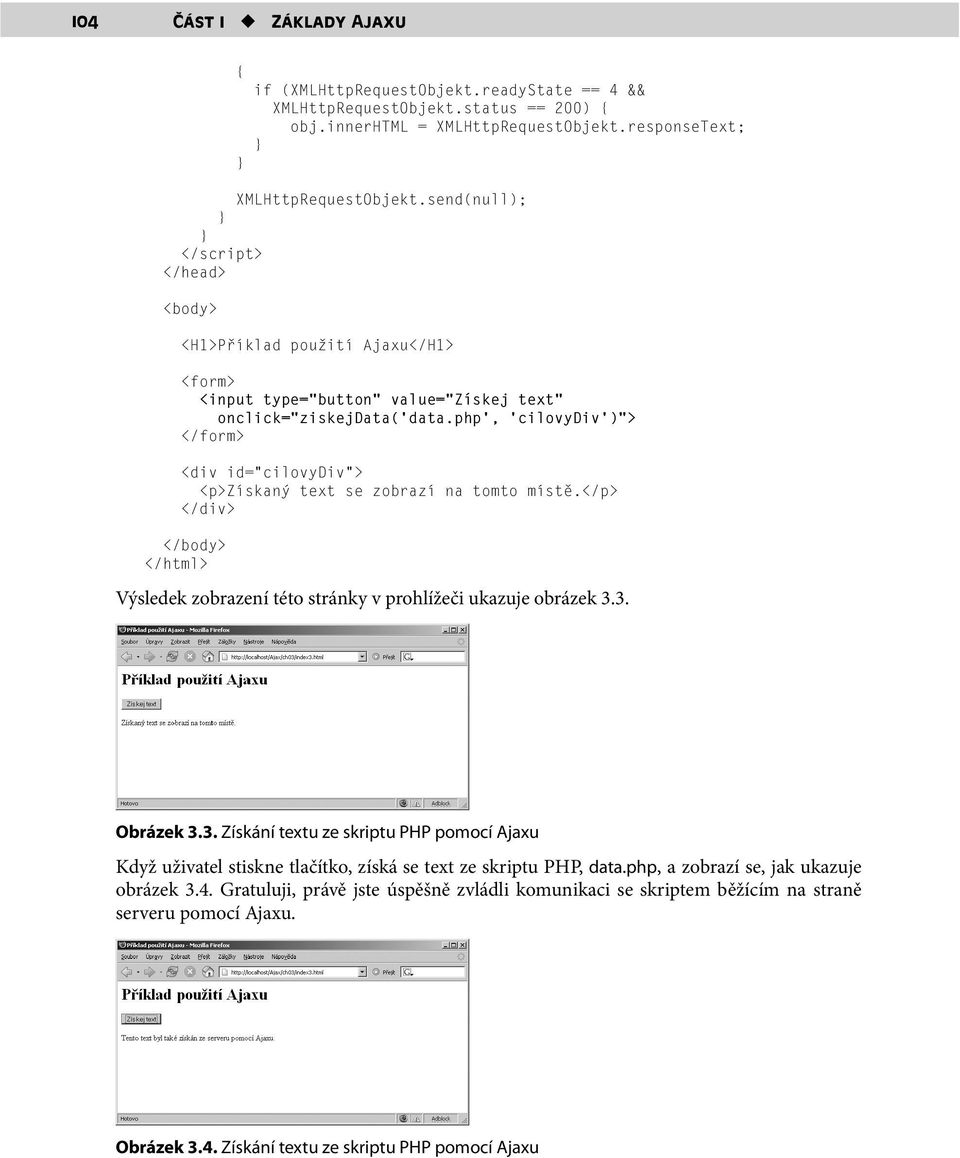 </div> </body> </html> Výsledek zobrazení této stránky v prohlížeči ukazuje obrázek 33 Obrázek 33 Získání textu ze skriptu PHP pomocí Ajaxu Když uživatel stiskne tlačítko, získá se text ze skriptu
