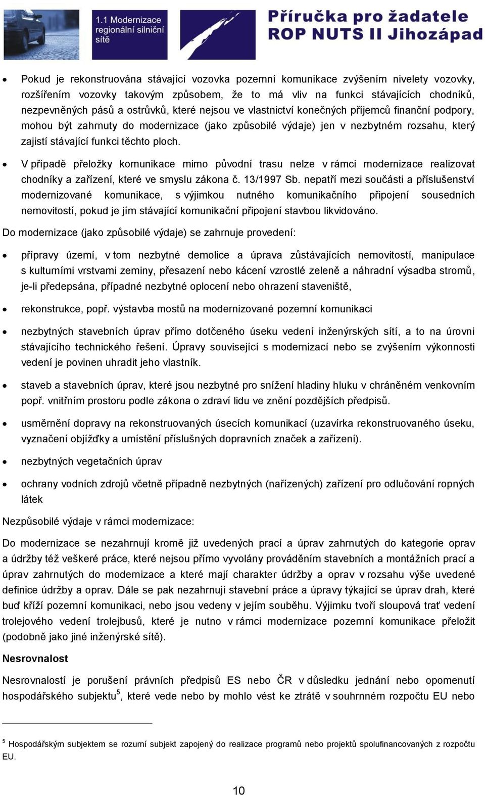 ploch. V případě přeložky komunikace mimo původní trasu nelze v rámci modernizace realizovat chodníky a zařízení, které ve smyslu zákona č. 13/1997 Sb.